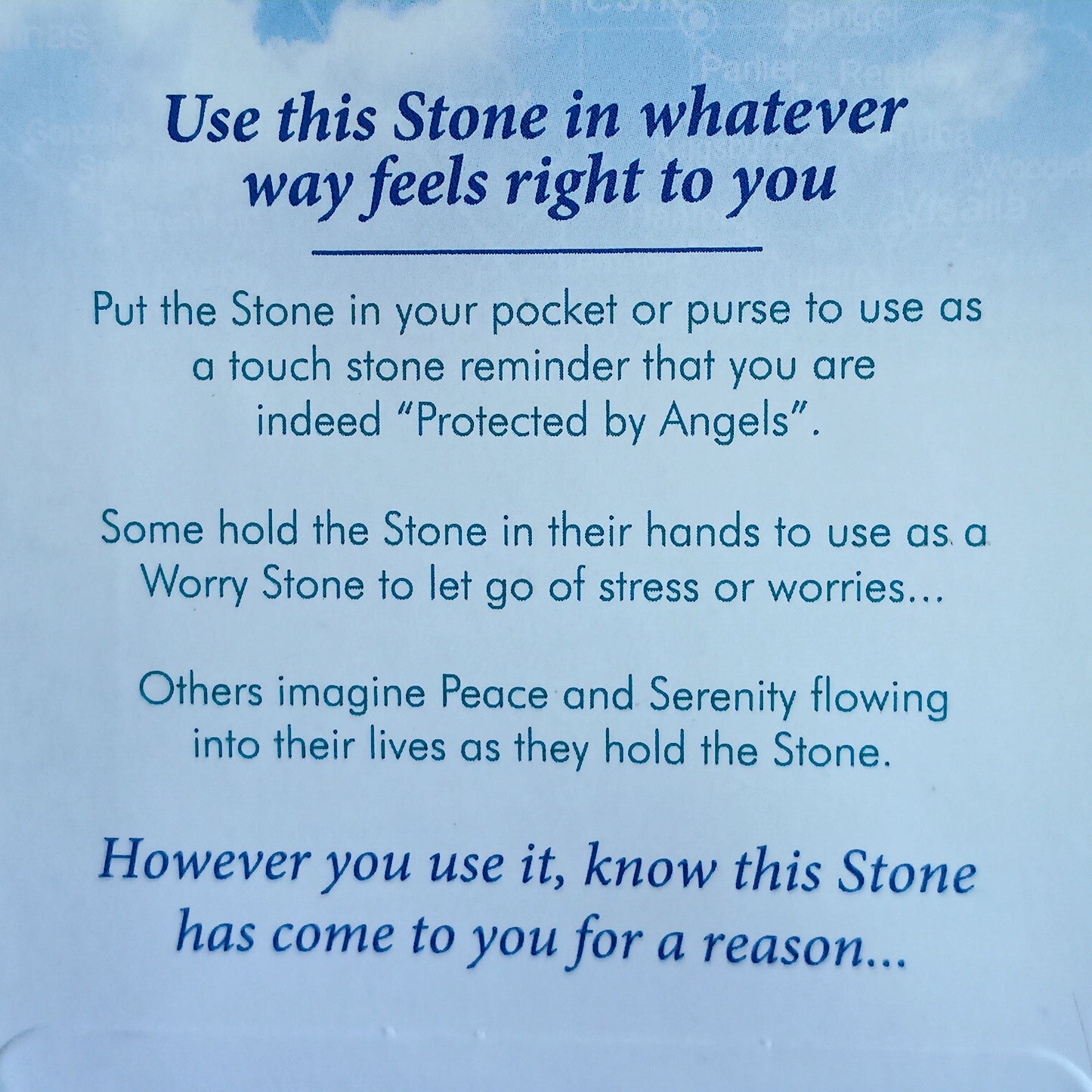 A perfect little gift to give to someone you know who will be travelling, to let them know you are thinking of them. These little Angel Stones are contained in a protective see-through polymer resin making these pocket “worry stones” very robust and suitable for carrying in your pocket or purse.